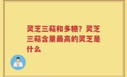 灵芝三萜和多糖？灵芝三萜含量最高的灵芝是什么