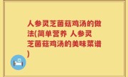 人参灵芝菌菇鸡汤的做法(简单营养 人参灵芝菌菇鸡汤的美味菜谱)