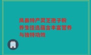 凤县特产灵芝孢子粉 养生佳选蕴含丰富营养与独特功效