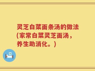 灵芝白菜面条汤的做法(家常白菜灵芝面汤，养生助消化。)