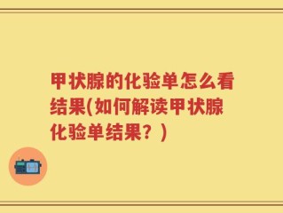 甲状腺的化验单怎么看结果(如何解读甲状腺化验单结果？)
