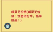 暖灵芝价格(暖灵芝价格：优惠进行中，抓紧购买！)