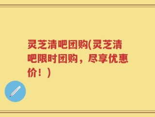 灵芝清吧团购(灵芝清吧限时团购，尽享优惠价！)