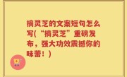 摘灵芝的文案短句怎么写(“摘灵芝”重磅发布，强大功效震撼你的味蕾！)