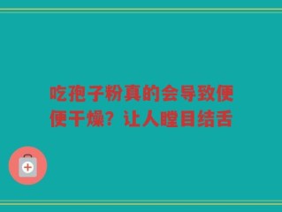 吃孢子粉真的会导致便便干燥？让人瞠目结舌