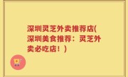 深圳灵芝外卖推荐店(深圳美食推荐：灵芝外卖必吃店！)