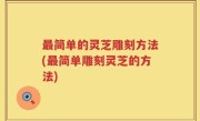 最简单的灵芝雕刻方法(最简单雕刻灵芝的方法)