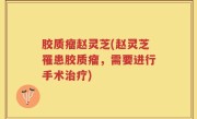 胶质瘤赵灵芝(赵灵芝罹患胶质瘤，需要进行手术治疗)