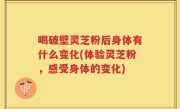 喝破壁灵芝粉后身体有什么变化(体验灵芝粉，感受身体的变化)