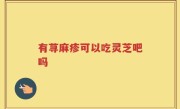 有荨麻疹可以吃灵芝吧吗