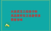 大连灵芝三萜孢子粉 高品质养生之选备受消费者青睐
