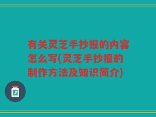 有关灵芝手抄报的内容怎么写(灵芝手抄报的制作方法及知识简介)