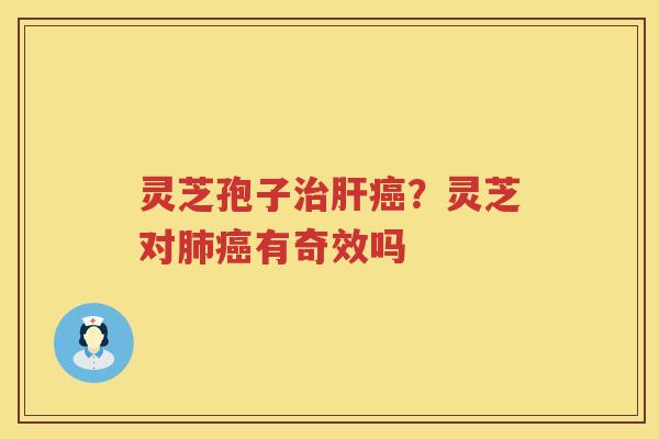 灵芝孢子？灵芝对有奇效吗