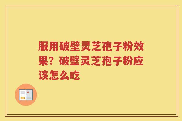 服用破壁灵芝孢子粉效果？破壁灵芝孢子粉应该怎么吃