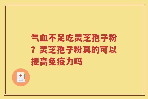 气不足吃灵芝孢子粉？灵芝孢子粉真的可以提高免疫力吗