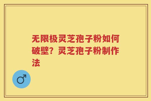 无限极灵芝孢子粉如何破壁？灵芝孢子粉制作法