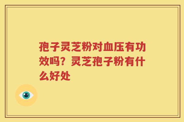 孢子灵芝粉对有功效吗？灵芝孢子粉有什么好处