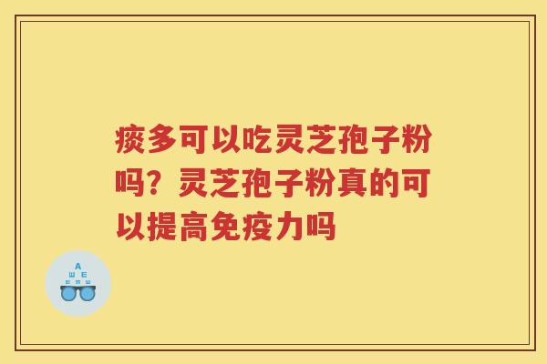 痰多可以吃灵芝孢子粉吗？灵芝孢子粉真的可以提高免疫力吗