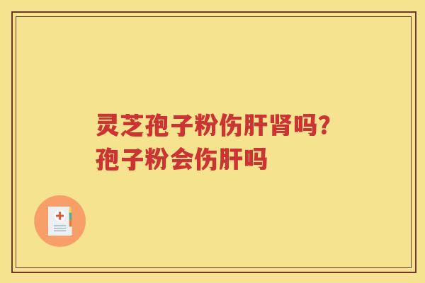 灵芝孢子粉伤吗？孢子粉会伤吗