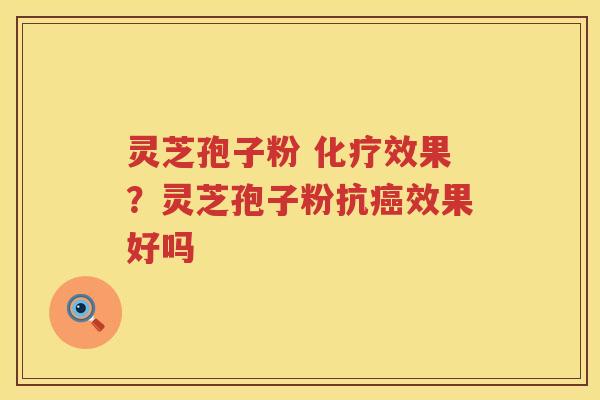 灵芝孢子粉 效果？灵芝孢子粉抗效果好吗