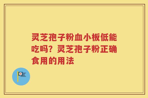 灵芝孢子粉低能吃吗？灵芝孢子粉正确食用的用法