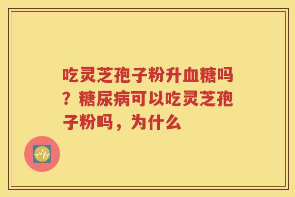 吃灵芝孢子粉升吗？可以吃灵芝孢子粉吗，为什么