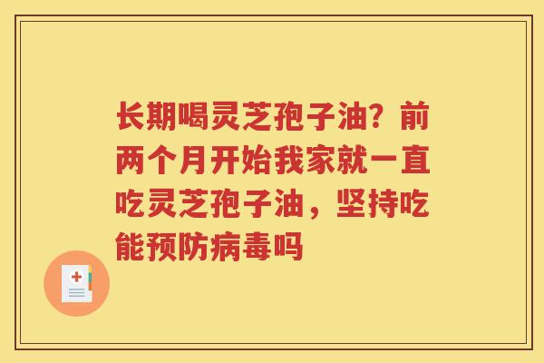 长期喝灵芝孢子油？前两个月开始我家就一直吃灵芝孢子油，坚持吃能吗