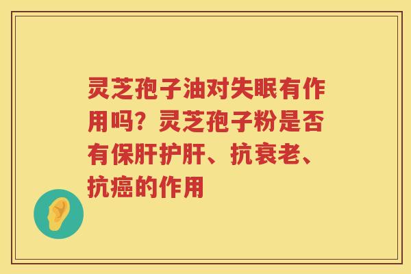 灵芝孢子油对有作用吗？灵芝孢子粉是否有、抗、抗的作用