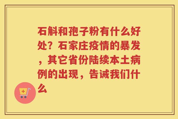 石斛和孢子粉有什么好处？石家庄疫情的暴发，其它省份陆续本土例的出现，告诫我们什么