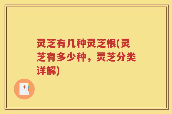 灵芝有几种灵芝根(灵芝有多少种，灵芝分类详解)