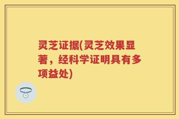 灵芝证据(灵芝效果显著，经科学证明具有多项益处)