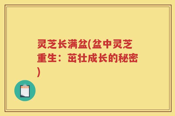 灵芝长满盆(盆中灵芝重生：茁壮成长的秘密)