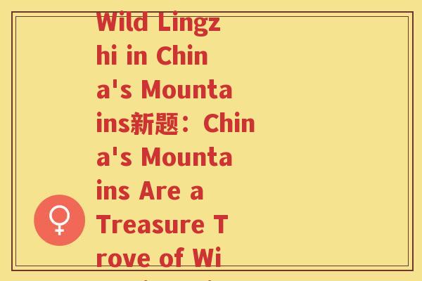 原始灵芝位置图片(原题：The Medicinal Properties of Wild Lingzhi in China's Mountains新题：China's Mountains Are a Treasure Trove of Wild Lingzhi's Medicinal Properties)