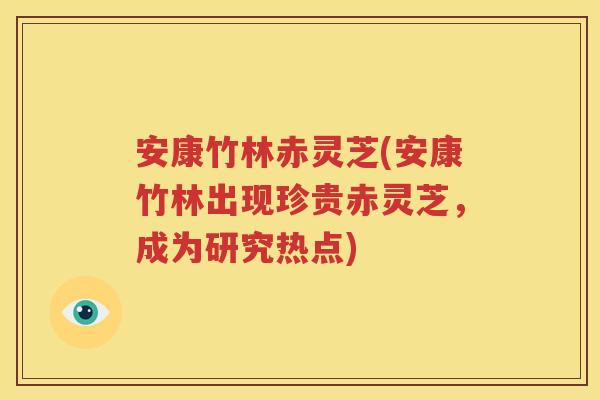 安康竹林赤灵芝(安康竹林出现珍贵赤灵芝,成为研究热点) 安康竹林赤灵芝(安康竹林出现珍贵赤灵芝,成为研究热点)