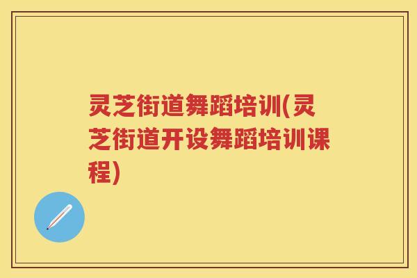 灵芝街道舞蹈培训(灵芝街道开设舞蹈培训课程)