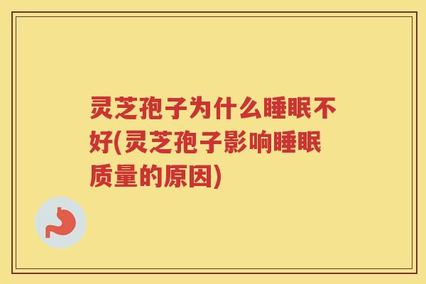 灵芝孢子为什么不好(灵芝孢子影响质量的原因) 灵芝孢子为什么不好(灵芝孢子影响质量的原因)