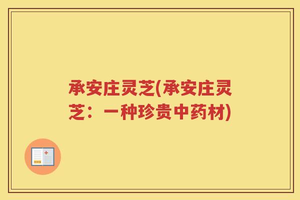 承安庄灵芝(承安庄灵芝：一种珍贵材)
