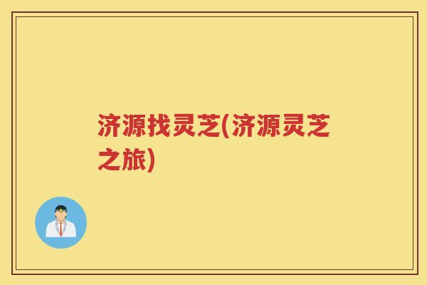 济源找灵芝(济源灵芝之旅)