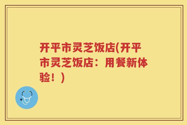 开平市灵芝饭店(开平市灵芝饭店:用餐新体验!) 开平市灵芝饭店(开平市灵芝饭店:用餐新体验!)