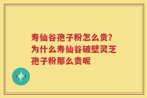 寿仙谷孢子粉怎么贵?为什么寿仙谷破壁灵芝孢子粉那么贵呢 寿仙谷孢子粉怎么贵?为什么寿仙谷破壁灵芝孢子粉那么贵呢