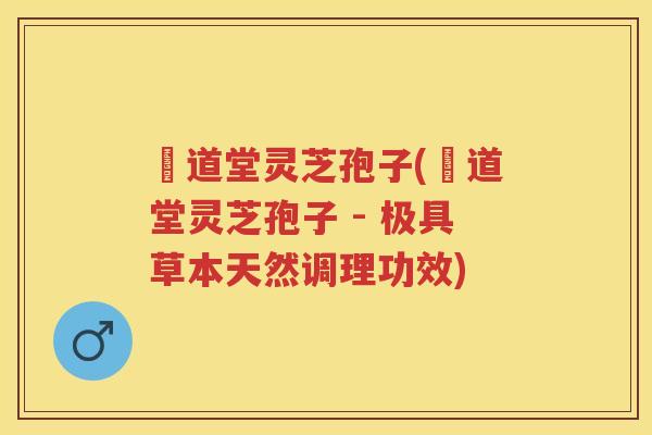 滙道堂灵芝孢子(滙道堂灵芝孢子 - 极具草本天然调理功效) 滙道堂灵芝孢子(滙道堂灵芝孢子 - 极具草本天然调理功效)