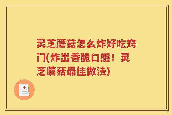 灵芝蘑菇怎么炸好吃窍门(炸出香脆口感！灵芝蘑菇佳做法)