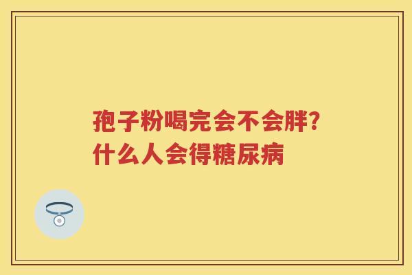 孢子粉喝完会不会胖？什么人会得
