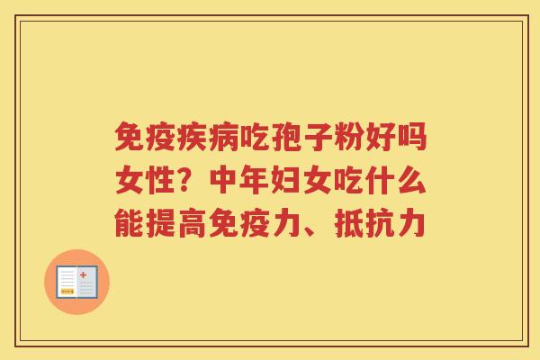 免疫吃孢子粉好吗女性？中年妇女吃什么能提高免疫力、抵抗力