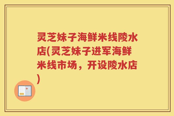 灵芝妹子海鲜米线陵水店(灵芝妹子进军海鲜米线市场，开设陵水店)