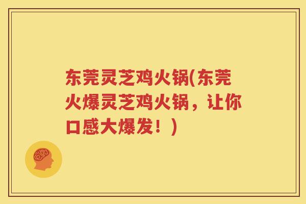 东莞灵芝鸡火锅(东莞火爆灵芝鸡火锅，让你口感大爆发！)
