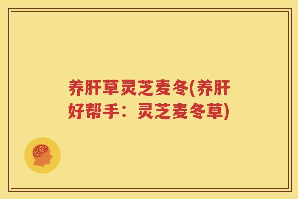 养草灵芝麦冬(养好帮手:灵芝麦冬草) 养草灵芝麦冬(养好帮手:灵芝麦冬草)