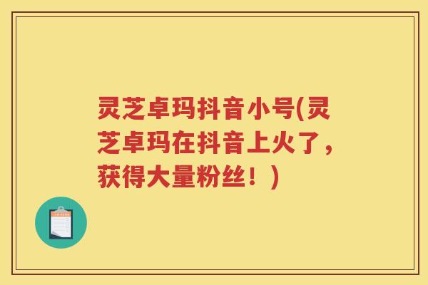 灵芝卓玛抖音小号(灵芝卓玛在抖音上火了，获得大量粉丝！)