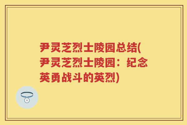 尹灵芝烈士陵园总结(尹灵芝烈士陵园：纪念英勇战斗的英烈)