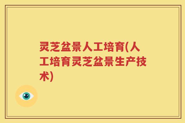 灵芝盆景人工培育(人工培育灵芝盆景生产技术) 灵芝盆景人工培育(人工培育灵芝盆景生产技术)